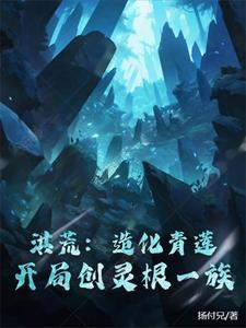 洪荒：造化青莲，开局创灵根一族